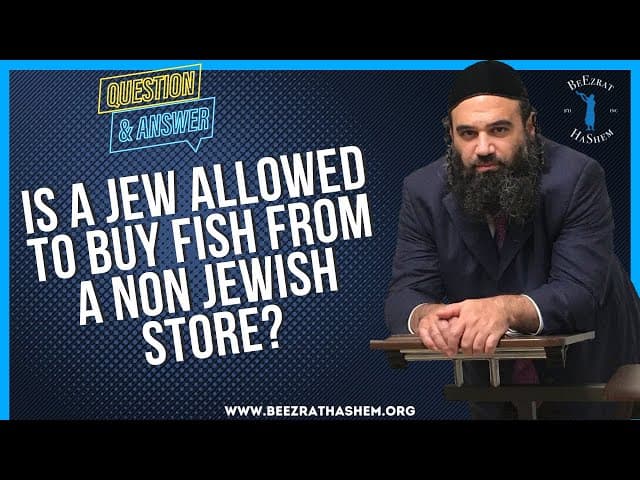 IS A JEW ALLOWED TO BUY FISH FROM A NON JEWISH STORE?