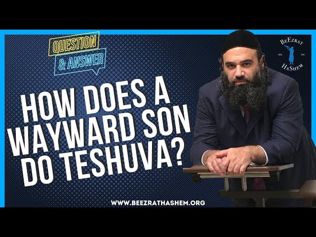 HOW DOES A WAYWARD SON DO TESHUVA?