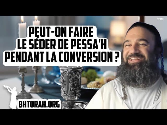 Pendant la conversion, peut-on faire le Seder de Pessa'h ?