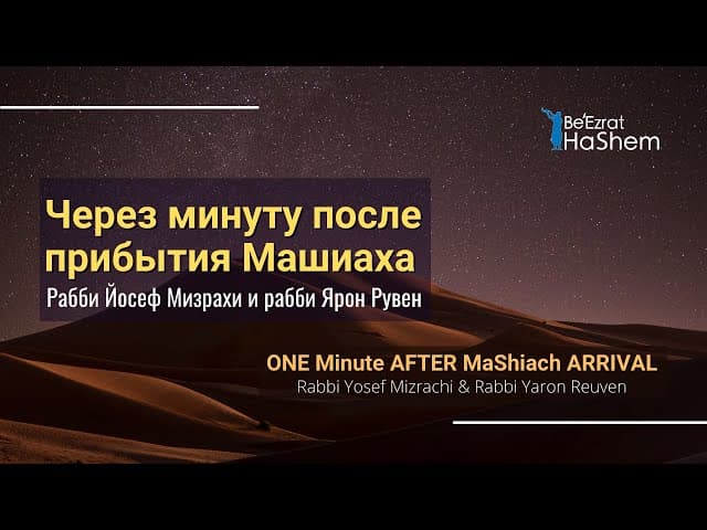 Через минуту после прибытия Машиаха (Рабби Йосеф Мизрахи и Рабби Ярон Рувен)