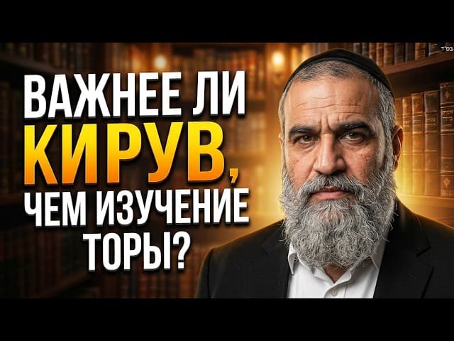 Важнее ли Кирув, чем изучение Торы? | Раввин Ярон Реувен