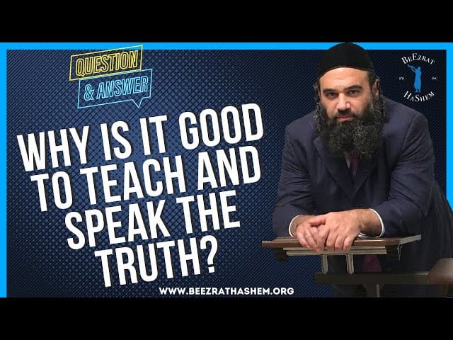   WHY IS IT GOOD TO TEACH AND SPEAK THE TRUTH