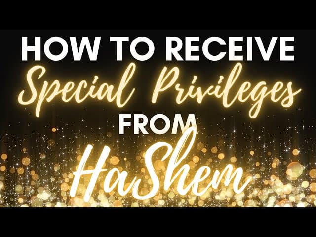How To Receive SPECIAL PRIVILEGES From HaShem?