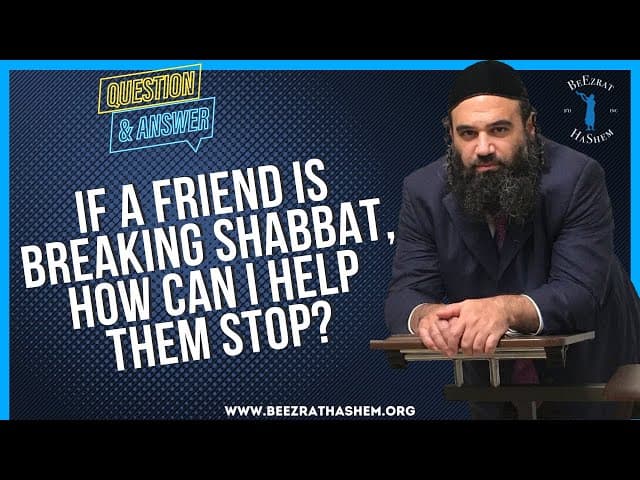   IF A FRIEND IS BREAKING SHABBAT, HOW CAN I HELP THEM STOP