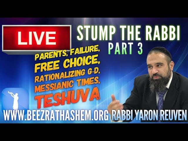 Parents, Failure, Free Choice, Rationalizing God, Messianic Times, TeShuva - STUMP THE RABBI (3)