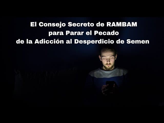 El Consejo Secreto de RAMBAM para Parar el Pecado de la Adicción al Desperdicio de Semen -13 Minutos