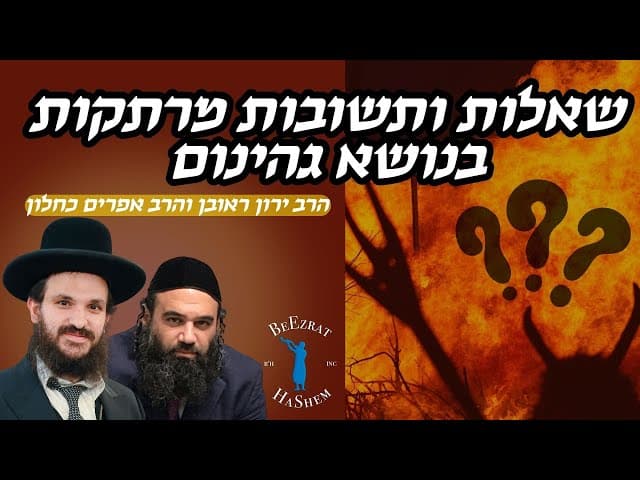 שאלות ותשובות מרתקות בנושא גהינום- הרב אפרים כחלון והרב ירון ראובן