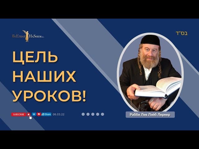 Цель наших уроков! | Рабби Лев Лэйб Лернер