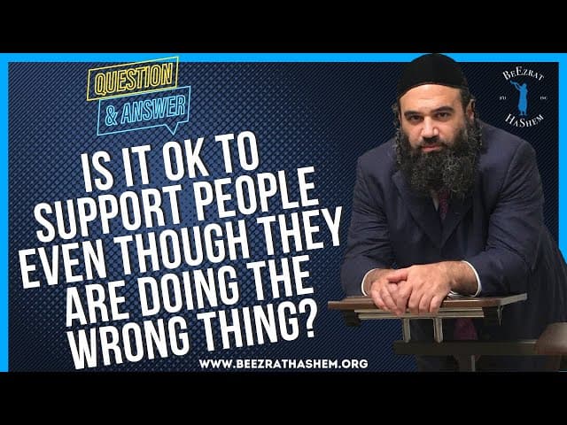 IS IT OK TO SUPPORT PEOPLE EVEN THOUGH THEY ARE DOING THE WRONG THING?