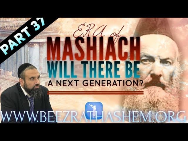 WILL THERE BE A NEXT GENERATION? - ERA OF MASHIACH (37)