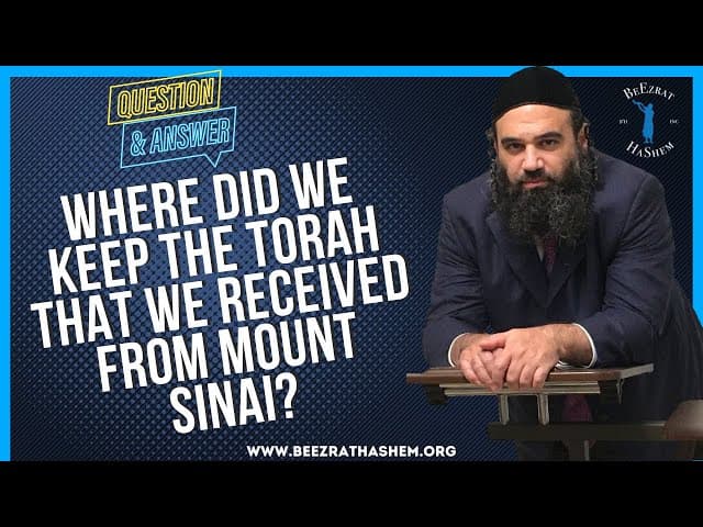 WHERE DID WE KEEP THE TORAH THAT WE RECEIVED FROM MOUNT SINAI?