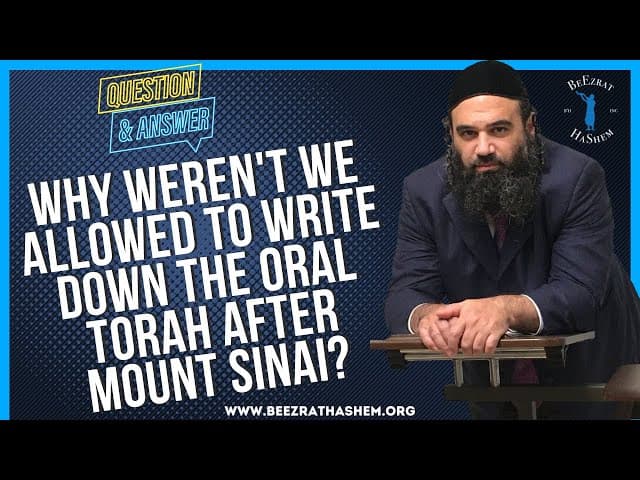 WHY WEREN'T WE ALLOWED TO WRITE DOWN THE ORAL TORAH AFTER MOUNT SINAI?