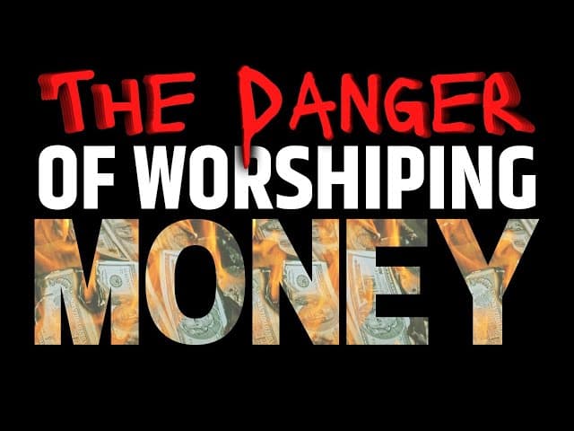 THE DANGER OF WORSHIPPING MONEY