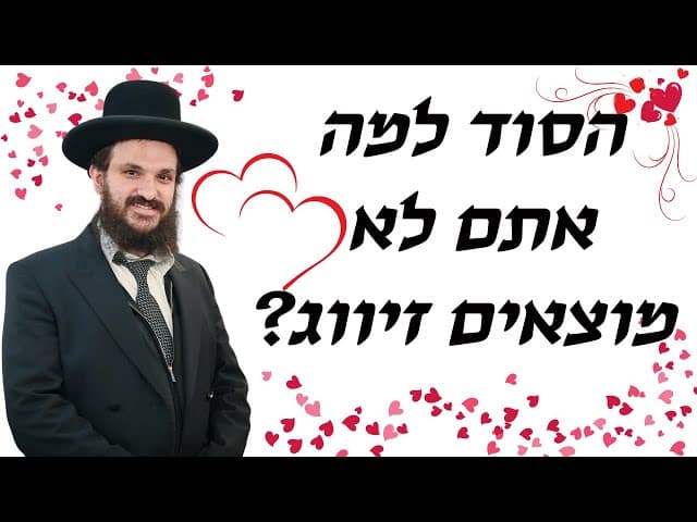 הסוד למה אתם לא מוצאים זיווג? שיעור עוצמתי