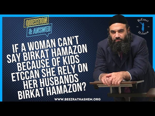 IF A WOMAN CAN'T SAY BIRKAT HAMAZON BECAUSE OF KIDS  ETCCAN SHE RELY ON HER HUSBANDS BIRKAT HAMAZON