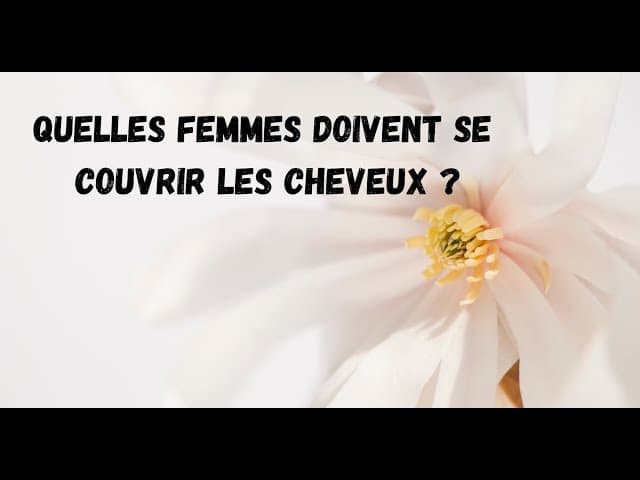 QUELLES FEMMES DOIVENT SE COUVRIR LES CHEVEUX ?