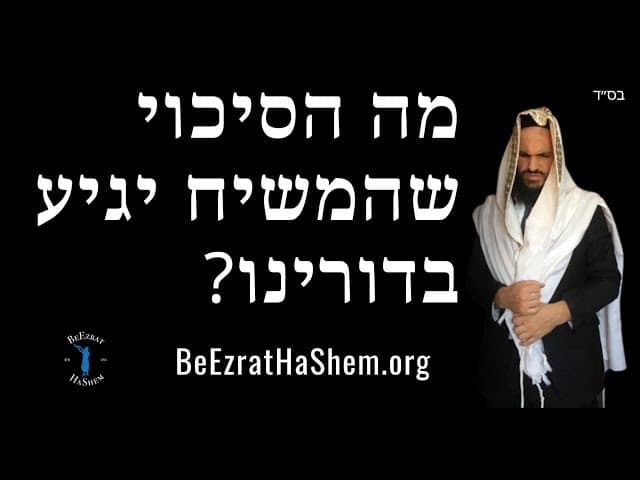 מה הסיכוי שהמשיח יגיע בדורינו?