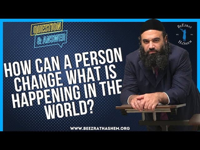 HOW CAN A PERSON CHANGE WHAT IS HAPPENING IN THE WORLD?