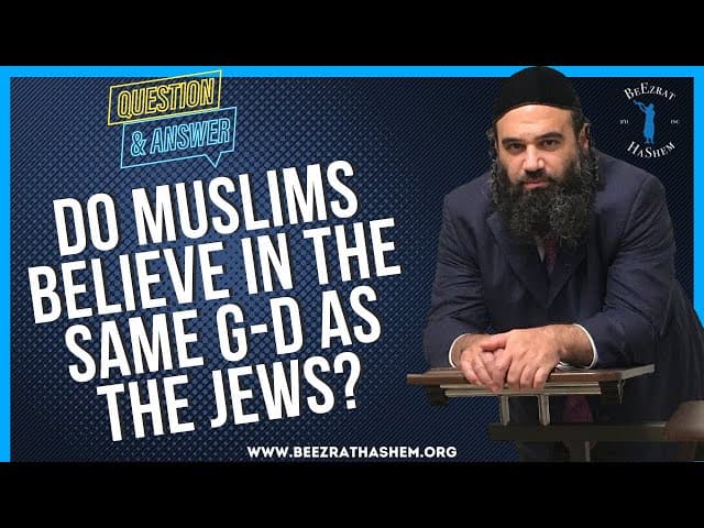 DO MUSLIMS BELIEVE IN THE SAME G D AS THE JEWS?
