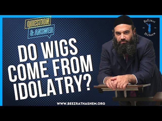   DO WIGS COME FROM IDOLATRY