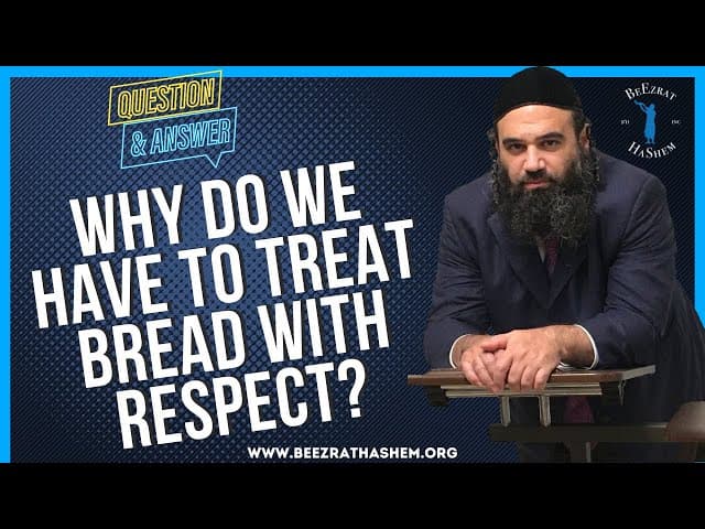   WHY DO WE HAVE TO TREAT BREAD WITH RESPECT