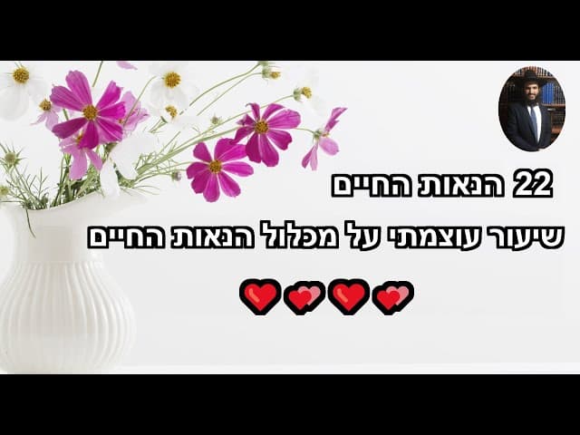 ‼️‼️‼️❤️💕❤️💕 עשרים ושתיים הנאות החיים שיעור עוצמתי על מכלול הנאות החיים