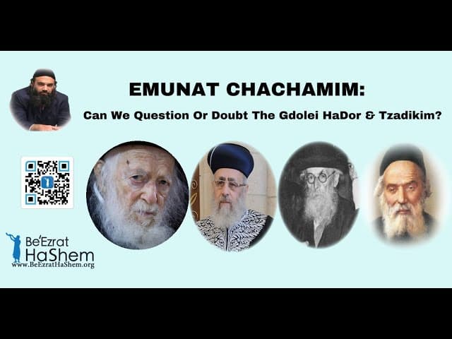 EMUNAT CHACHAMIM: Can We Question Or Doubt The Gdolei HaDor & Tzadikim?