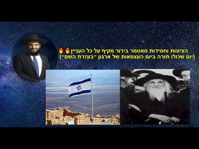 הציונות וחסידות סאטמר בירור מקיף על כל העניין (יום שכולו תורה ביום העצמאות של ארגון ״בעזרת השם״)