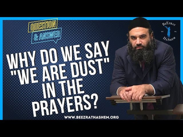WHY DO WE SAY "WE ARE DUST" IN THE PRAYERS?