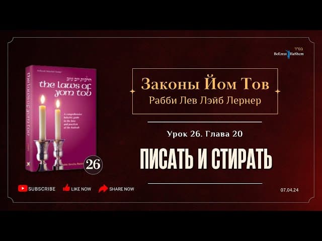 𝟮𝟲. Законы Йом Тов | Глава 20 | Писать и стирать | Рабби Лев Лэйб Лернер