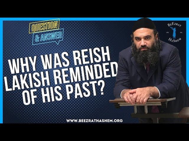 WHY WAS REISH LAKISH REMINDED OF HIS PAST?
