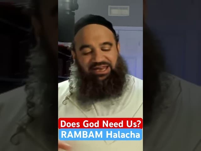 Does God Need Us? RAMBAM Halacha