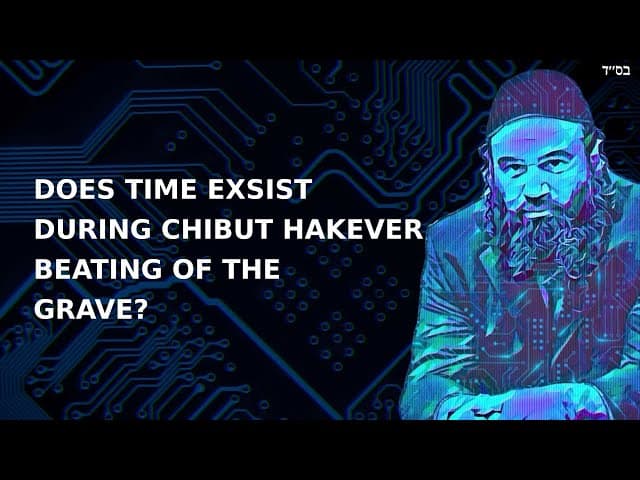 DOES TIME EXSIST DURING CHIBUT HAKEVER BEATING OF THE GRAVE?