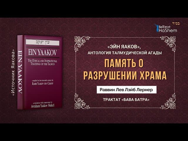 Память о разрушении Храма | «ЭЙН ЯАКОВ» | Трактат «Бава Батра» | Раввин Лев Лэйб Лернер