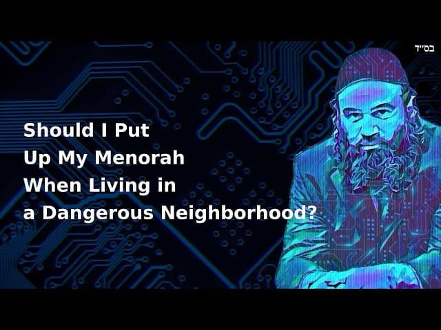 Should I Put Up My Menorah When Living in a Dangerous Neighborhood?
