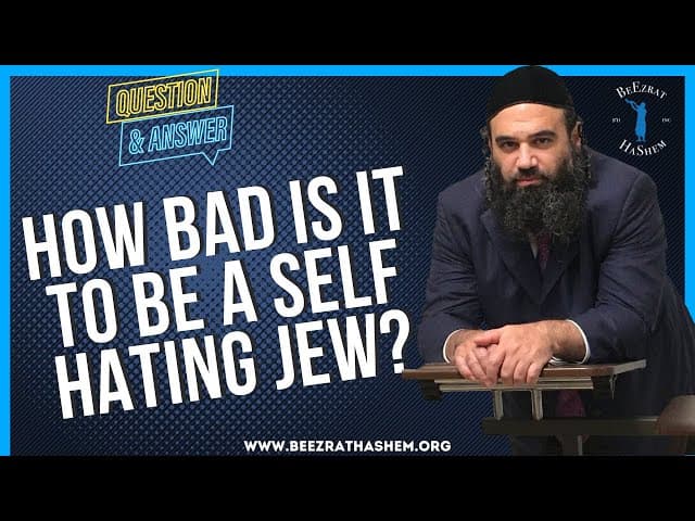   HOW BAD IS IT TO BE A  SELF HATING JEW