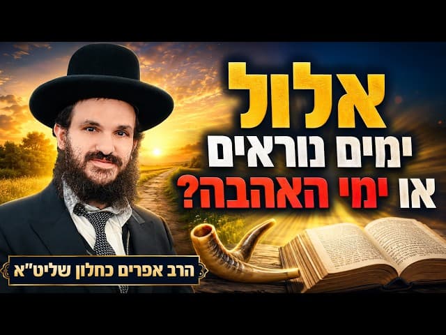אלול ימים נוראים או ימי האהבה?