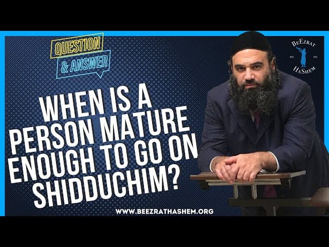 WHEN IS A PERSON MATURE ENOUGH TO GO ON SHIDDUCHIM?