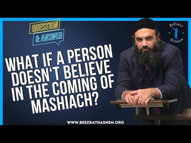   WHAT IF A PERSON DOESN T BELIEVE IN THE COMING OF MASHIACH
