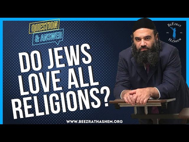 DO JEWS LOVE ALL RELIGIONS?