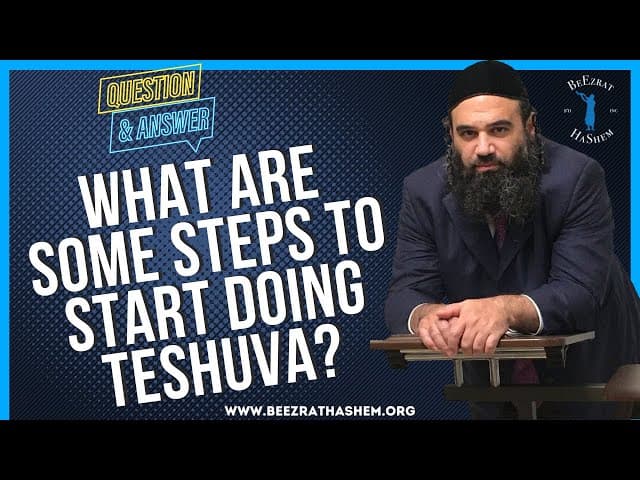 WHAT ARE SOME STEPS TO START DOING TESHUVA?