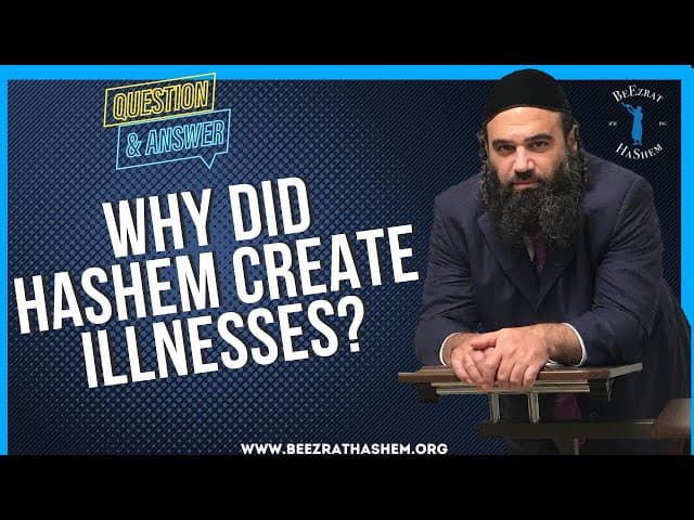   Why did Hashem create illnesses