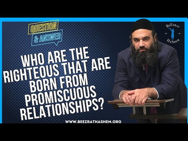 WHO ARE THE RIGHTEOUS THAT ARE BORN FROM PROMISCUOUS RELATIONSHIPS?
