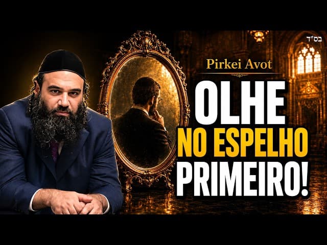 Olhe no Espelho Antes de Culpar os Outros - Pirkei Avot (17)