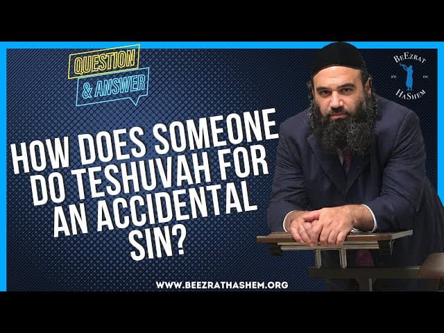   HOW DOES SOMEONE DO TESHUVAH FOR AN ACCIDENTAL SIN