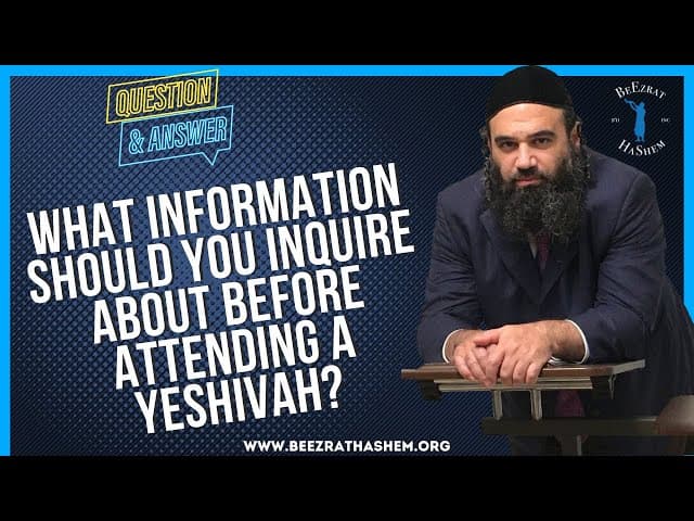   WHAT INFORMATION SHOULD YOU INQUIRE ABOUT BEFORE ATTENDING A YESHIVAH