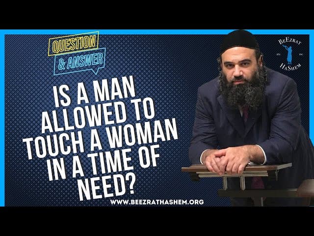 IS A MAN ALLOWED TO TOUCH A WOMAN IN A TIME OF NEED?