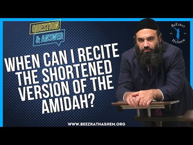   WHEN CAN I RECITE THE SHORTENED VERSION OF THE AMIDAH