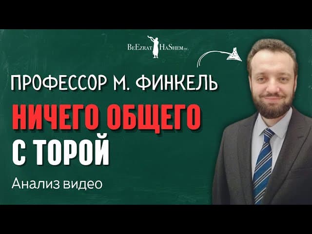 Профессор М. Финкель - ничего общего с Торой. Анализ видео. #тора