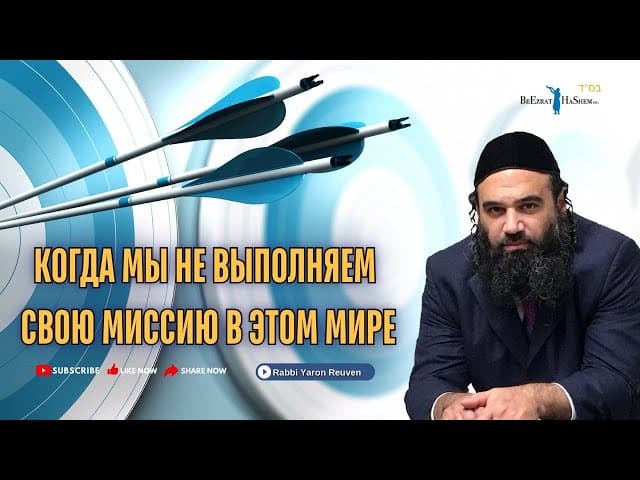 Когда мы не выполняем свою миссию в этом мире | Раввин Ярон Реувен